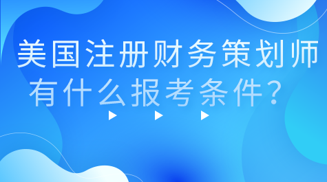 美國注冊財務策劃師報考條件