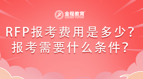 2023年理財(cái)規(guī)劃師RFP報(bào)考費(fèi)用是多少？報(bào)考的話需要什么條件？