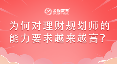 為什么現(xiàn)在對理財(cái)規(guī)劃師的專業(yè)能力要求越來越高？