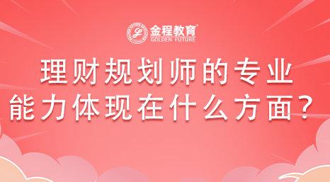 理財(cái)規(guī)劃師的專業(yè)能力體現(xiàn)在什么方面？