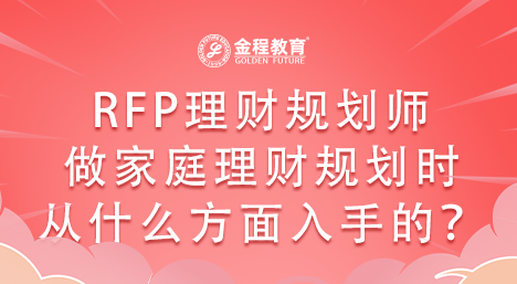 RFP理財(cái)規(guī)劃師做家庭理財(cái)規(guī)劃時(shí)從什么方面入手的？