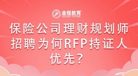 保險公司理財規(guī)劃師招聘為何RFP持證人優(yōu)先？
