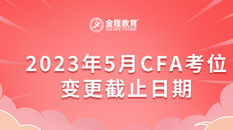 2023年5月CFA考位变更截止日期