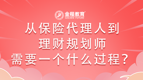從保險代理人到理財規(guī)劃師需要一個什么過程？