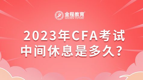 2023年CFA考試中間休息是多久？