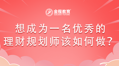 想成為一名優(yōu)秀的理財規(guī)劃師該如何做？