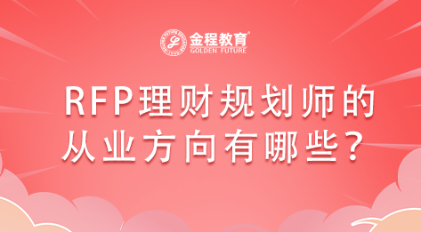 RFP理財規(guī)劃師的從業(yè)方向有哪些?