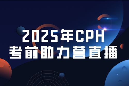2025年一季度CPH考前助力營直播