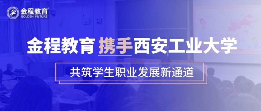 校企合作启新篇 |金程教育携手西安工业大学，共筑学生职业发展新通道