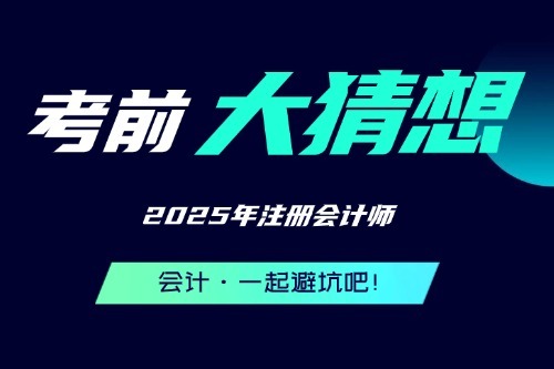 2025CPA考前大猜想（會(huì)計(jì)）