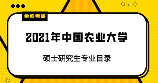 2021年中國(guó)農(nóng)業(yè)大學(xué)研究生專(zhuān)業(yè)目錄