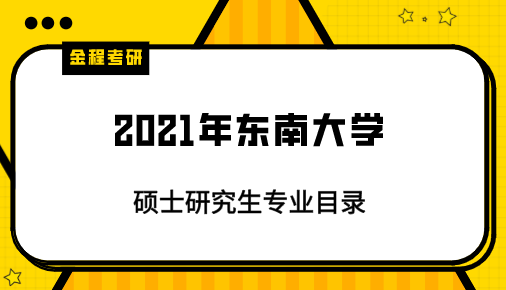 2021年?yáng)|南大學(xué)研究生專業(yè)目錄