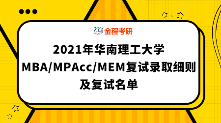 2021年華南理工大學MBA/MPAcc/MEM復試錄取細則及復試名單