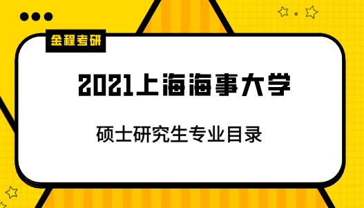2021上海海事大學(xué)碩士研究生專業(yè)目錄