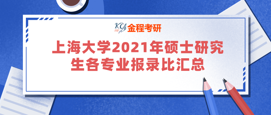 上海大學(xué)2021年碩士研究生各專業(yè)報錄比匯總