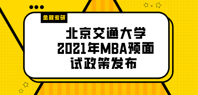 北京交通大學(xué)2021年MBA預(yù)面試政策發(fā)布 