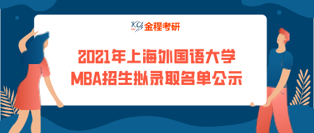 2021年上海外國語大學工商管理碩士(mba)招生擬錄取名單公示