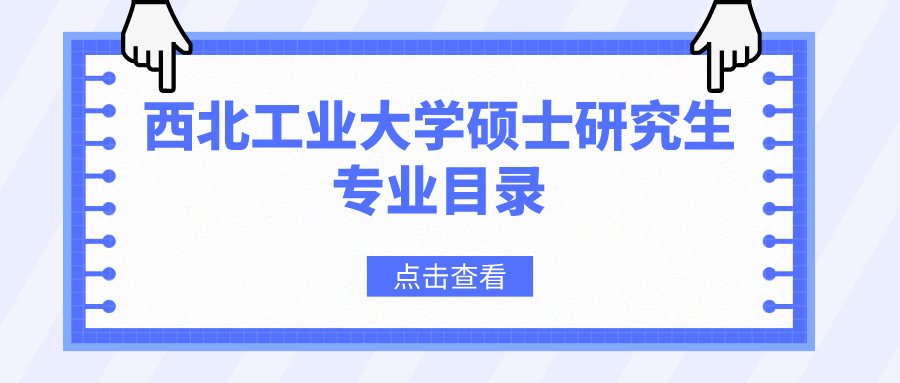 西北工业大学2023年硕士研究生招生专业目录