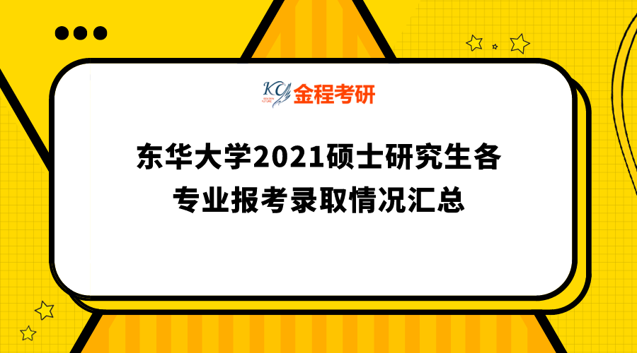 東華大學(xué)2021碩士研究生各專業(yè)報(bào)考錄取情況匯總