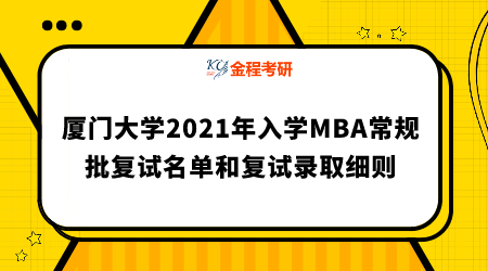 廈門大學(xué)2021年入學(xué)MBA常規(guī)批復(fù)試名單和復(fù)試錄取細(xì)則