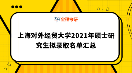 上海對外經(jīng)貿(mào)大學2021年碩士研究生擬錄取名單匯總