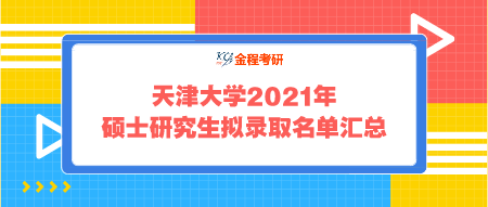 天津大學(xué)2021年碩士研究生擬錄取名單匯總