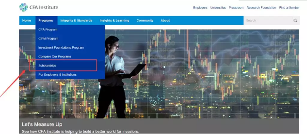 登錄CFA協(xié)會官網(wǎng)https://www.cfainstitute.org ，進入CFA 項目中的獎學金項目；